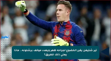 تير شتيغن يقرر الخضوع لجراحة ظهر ويهدد موقف برشلونة.. ماذا يعني ذلك للفريق؟